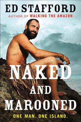 Naked And Marooned One Man One Island Ed Stafford