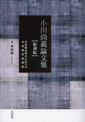 小川尚義論文集 日本統治時代における台湾諸言語研究 復刻版 本 雑誌 単行本 ムック その他 小川尚義 著 林初梅 編