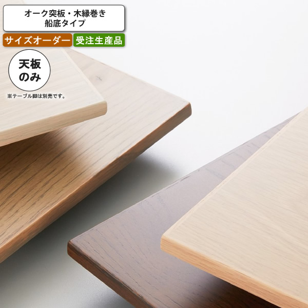 【クーポン配布中&マラソン対象】テーブル天板のみ オーダー 受注生産 サイズにより価格が変わります オーク突板 木縁巻き 船底タイプ 店舗 施設 コントラクト 受注生産 カスタマイズ|インテリアの壱番館