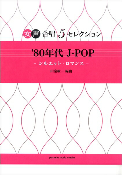 楽天市場 女声合唱 ５セレクション ８０年代ｊ ｐｏｐ シルエット ロマンス 編曲 山室紘一 楽譜 エイブルマート