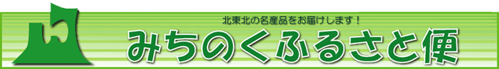 みちのくふるさと便:青森県をはじめ岩手県北の特産品・名産品をお届けいたします。