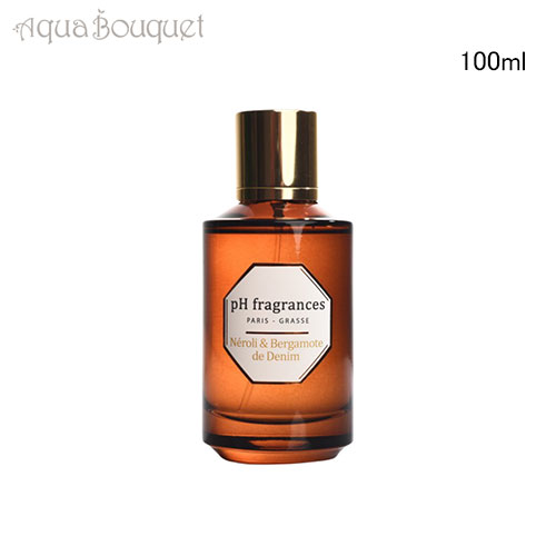 ピーエイチ フレグランス ネロリ＆ベルガモット デニム オードゥパルファム 100ml PH FRAGRANCE PARFUM NEROLI & BERGAMOTE DE DENIM EDP [0i4]春 母の日 お祝い