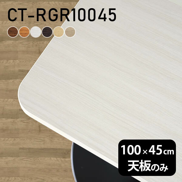 デスク テーブル天板 天板のみ DIY 幅100 奥行45 北欧 日本製 オーダーカット シンプル おしゃれ オフィス ダイニング リビング テレワーク 白 長方形 角丸 CT-RGR10045 木目 □