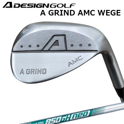カスタムクラブ エーデザインゴルフ エーグラインド AMCウェッジ 日本シャフト NSプロ 850GH ネオA DESIGN GOLF A GRIND AMC WEDGE N.S.PRO 850GH NEO