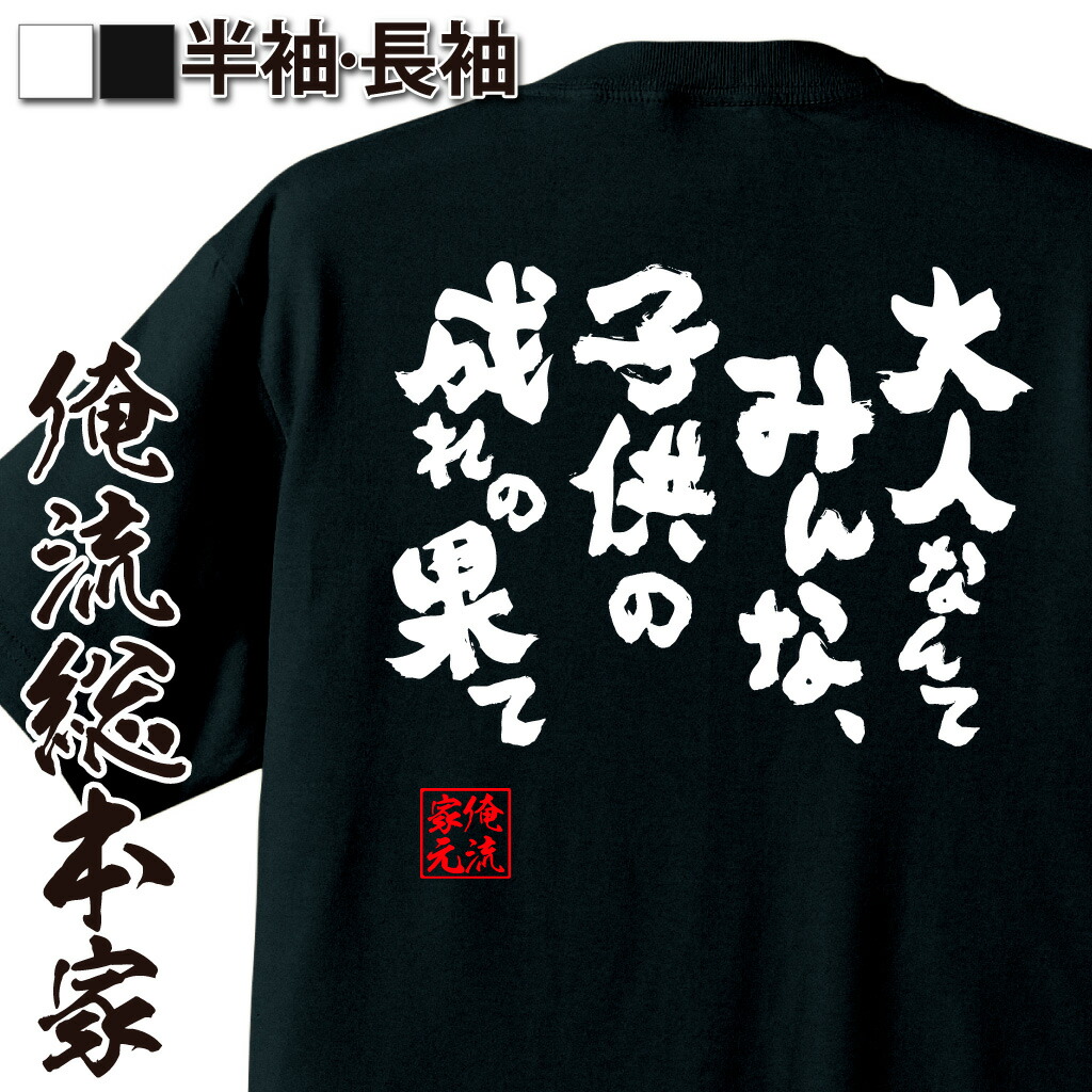 楽天市場 おもしろtシャツ 俺流総本家 魂心tシャツ 大人なんてみんな 子供の成れの果て 名言 漢字 文字 メッセージtシャツ 文字tシャツ 面白 大きいサイズ 文字入り プレゼント 外国人 お土産 メンズ 白 黒 面白 ジョーク グッズ バックプリント 背中で語る 名言