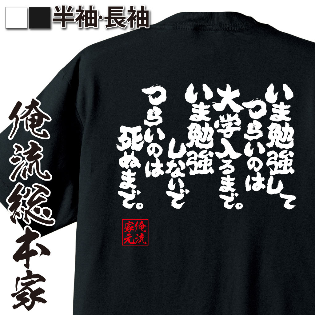 楽天市場 おもしろtシャツ 俺流総本家 魂心tシャツ いま勉強してつらいのは大学入るまでいま勉強しないでつらいのは死ぬまで 漢字 文字 メッセージtシャツおもしろ雑貨 受験 合格 合格祈願 勉強系 おもしろtシャツの俺流総本家