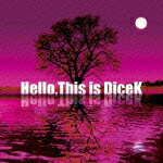Hello,ThisisDiceK[DiceK]