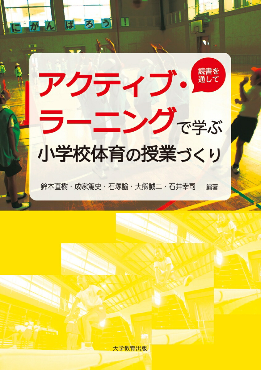 アクティブ・ラーニングで学ぶ小学校体育の授業づくり[鈴木直樹、成家篤史、石塚諭、大熊誠二、石井幸司]
