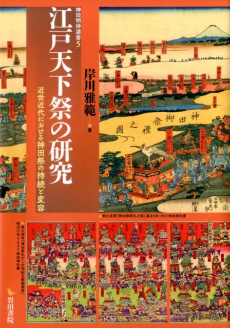 江戸天下祭の研究 近世近代における神田祭の持続と変容  /岩田書院/岸川雅範（単行本） 楽天ブックス: 江戸天下祭の研究 - 近世近代における神田祭の持続と