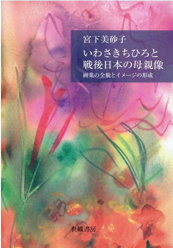 楽天ブックス いわさきちひろと戦後日本の母親像 画業の全貌とイメージの形成 宮下美砂子 本