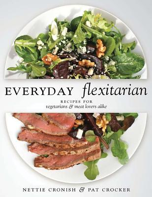 Everyday Flexitarian Recipes For Vegetarians Meat Lovers Alike Nettie Cronish