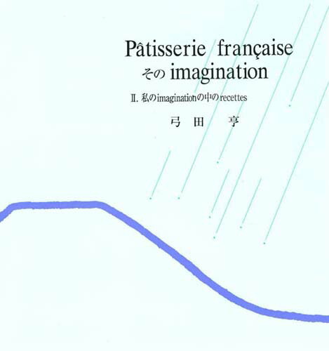 Pa＾tisseriefrancaiseそのimagination（2）新装版私のimaginationの中のrecettes[弓田亨]