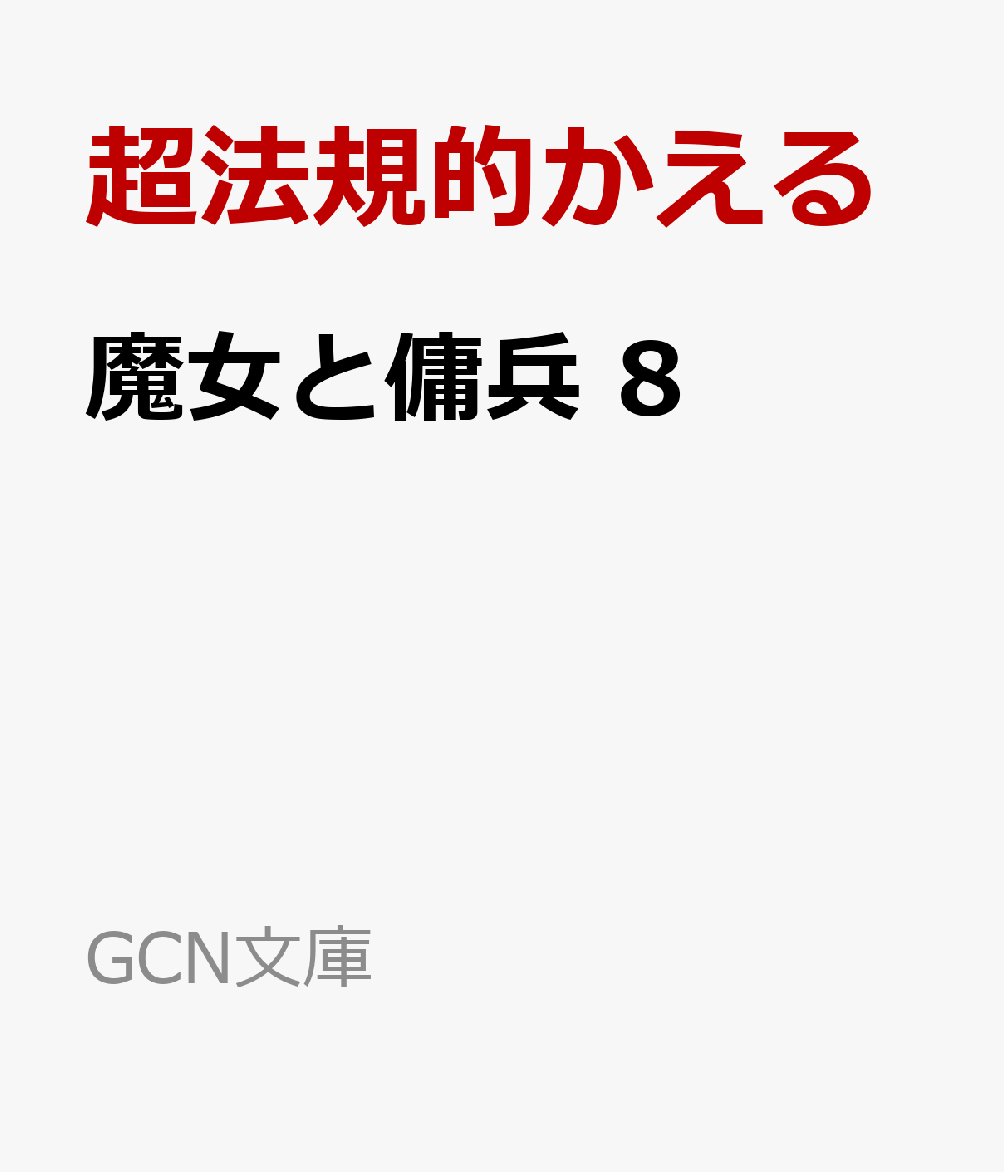魔女と傭兵8（GCN文庫）[超法規的かえる]