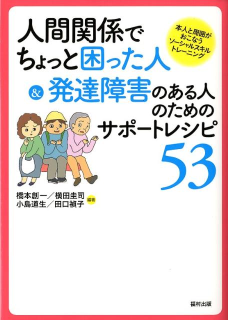 楽天ブックス 人間関係でちょっと困った人 発達障害のある人のためのサポートレシピ53 本人と周囲がおこなうソーシャルスキルトレーニング 橋本創一 本