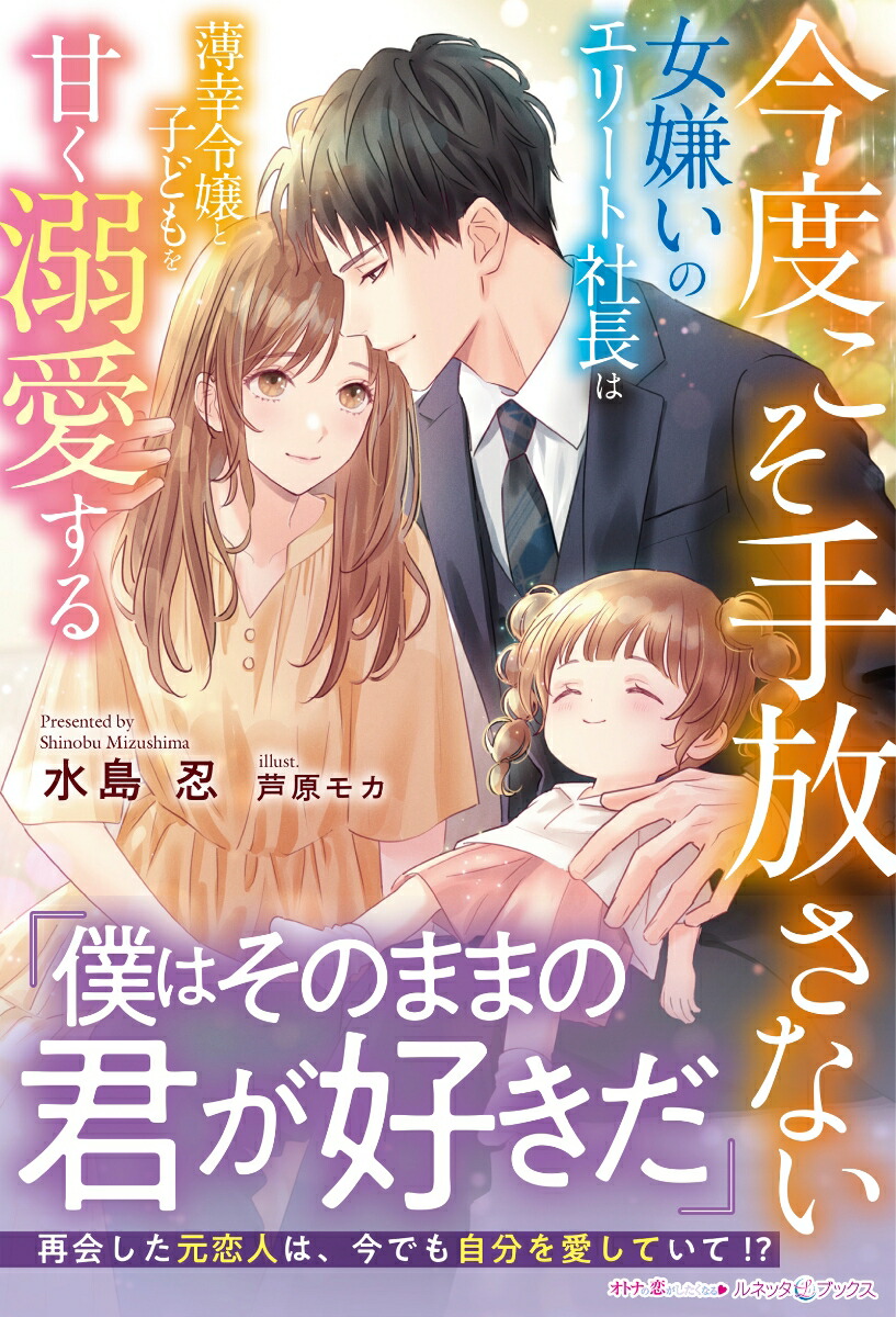 今度こそ手放さない～女嫌いのエリート社長は薄幸令嬢と子どもを甘く溺愛する～（ルネッタブックスルネッタブックスLBL132）[水島忍]