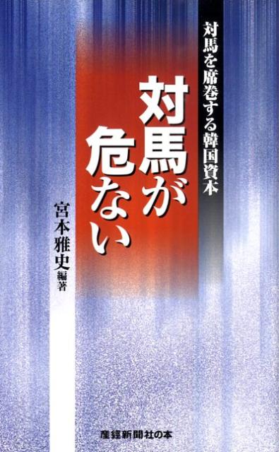 楽天ブックス 対馬が危ない 対馬を席巻する韓国資本 宮本雅史 本