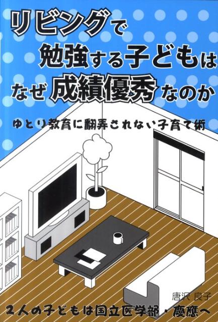 楽天ブックス リビングで勉強する子どもはなぜ成績優秀なのか ゆとり教育で育った2人の子どもは国立医学部 慶應へ 唐沢良子 本