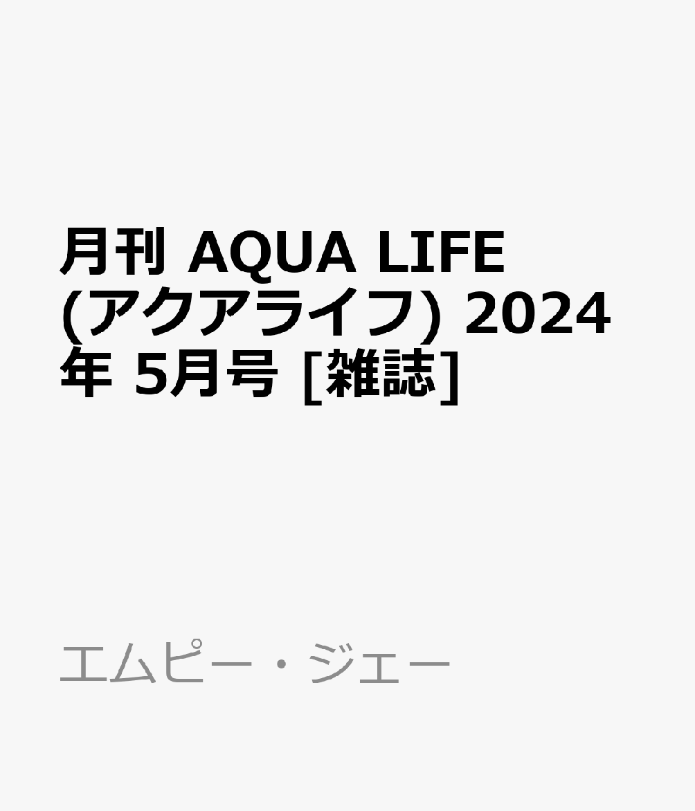 月刊 AQUA LIFE (アクアライフ) 2024年 5月号 [雑誌]