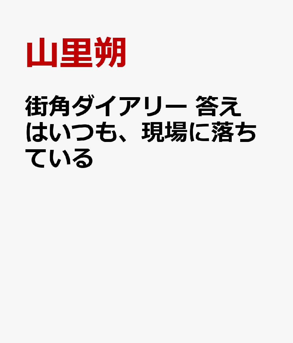 街角ダイアリー答えはいつも、現場に落ちている[山里朔]