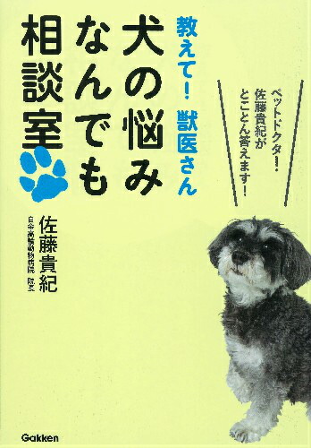 教えて！獣医さん犬の悩みなんでも相談室ペットドクター・佐藤貴紀がとことん答えます！[佐藤貴紀]