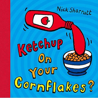 KETCHUPONYOURCORNFLAKES?(P)[NICKSHARRATT]
