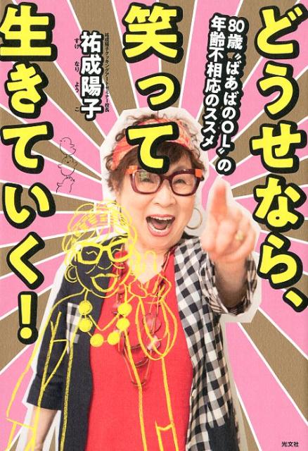 どうせなら、笑って生きていく！80歳”ばあばのOL”の年齢不相応のススメ[祐成陽子]