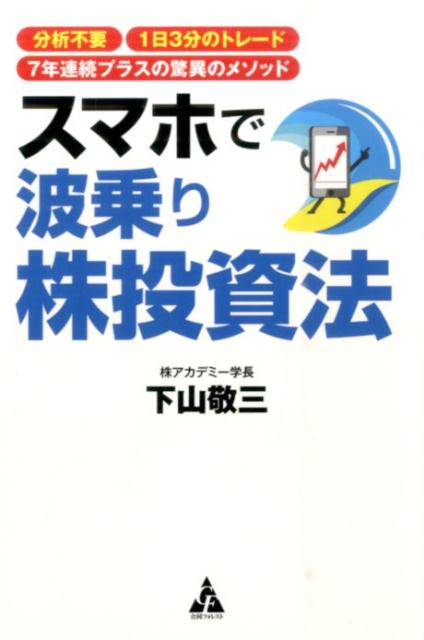 スマホで波乗り株投資法分析不要1日3分のトレード7年連続プラスの驚異[下山敬三]