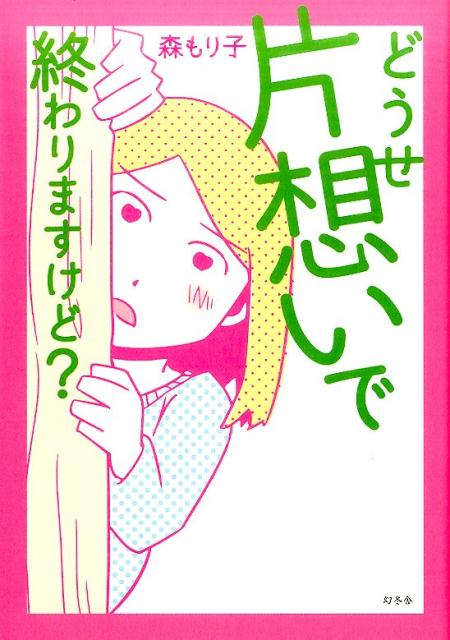 どうせ片想いで終わりますけど？[森もり子]