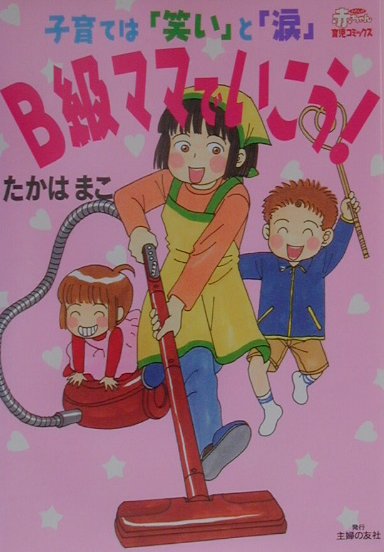 B級ママでいこう！　子育ては「笑い」と「涙」　（わたしの赤ちゃん育児コミックス）