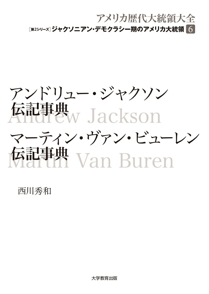 アンドリュー・ジャクソン伝記事典マーティン・ヴァン・ビューレン伝記事典（第6巻）（アメリカ歴代大統領大全ジャクソニアン・デモクラシー期の大統領第2）[西川秀和]