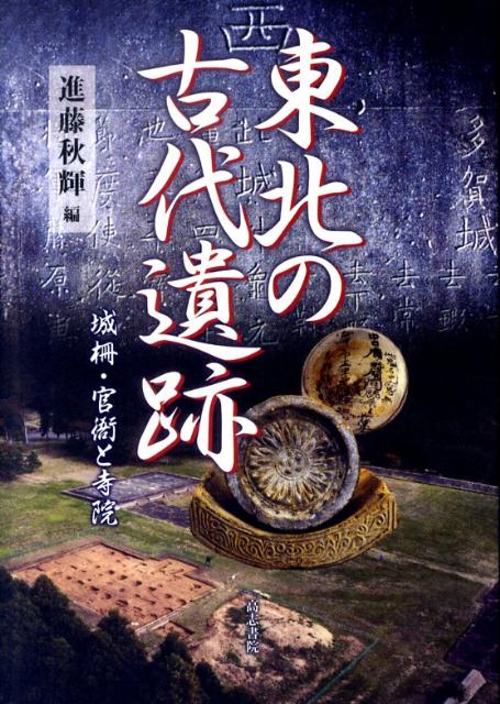 スーパーセール 半額タイムセール 楽天ブックス: 東北の古代遺跡 - 城柵・官衙と寺院 - 進藤秋輝 人文
