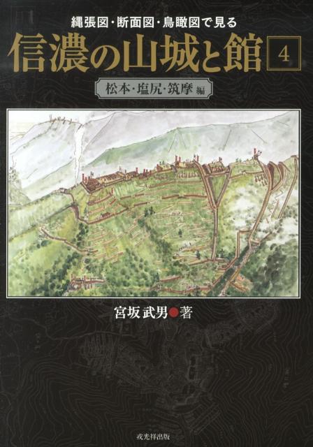 信濃の山城と館（第4巻（松本・塩尻・筑摩編））　縄張図・断面図・鳥瞰図で見る