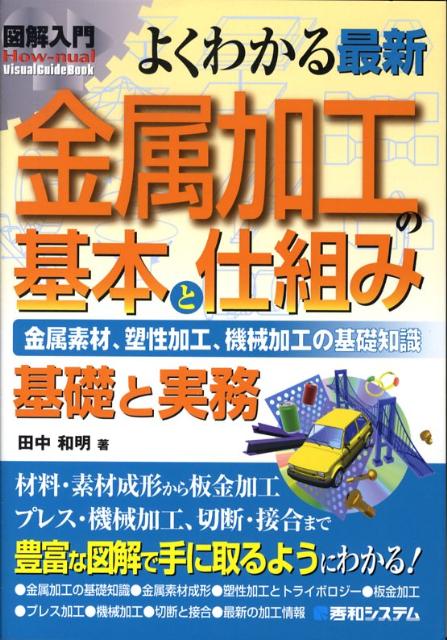 図解入門よくわかる最新金属加工の基本と仕組み　金属素材、塑性加工、機械加工の基礎知識　基礎と実務　（How-nual　visual　guide　 book）