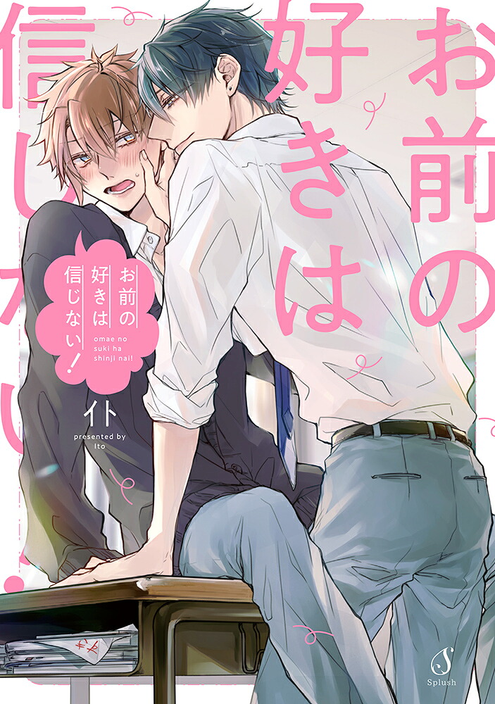 お前の好きは信じない！（Splushコミックス）[イト]