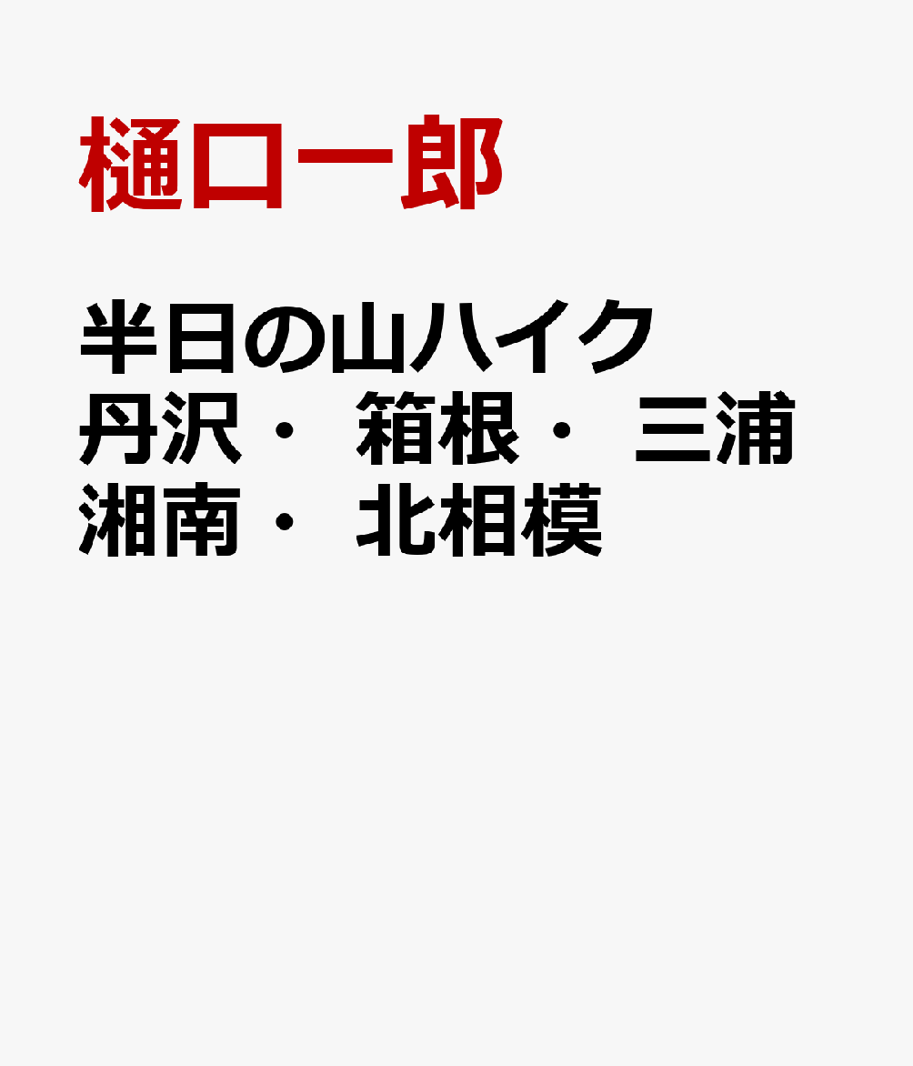 楽天ブックス: 半日の山ハイク 丹沢、箱根足柄、三浦湘南、北相模、横浜川崎 - 樋口一郎 - 9784808310899 : 本
