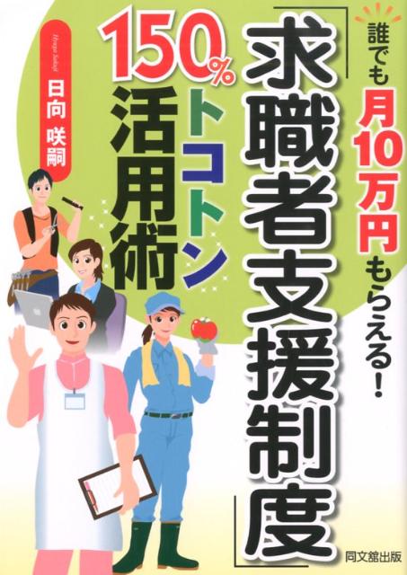 「求職者支援制度」150％トコトン活用術誰でも月10万円もらえる！（Dobooksトコトン活用シリーズ）[日向咲嗣]