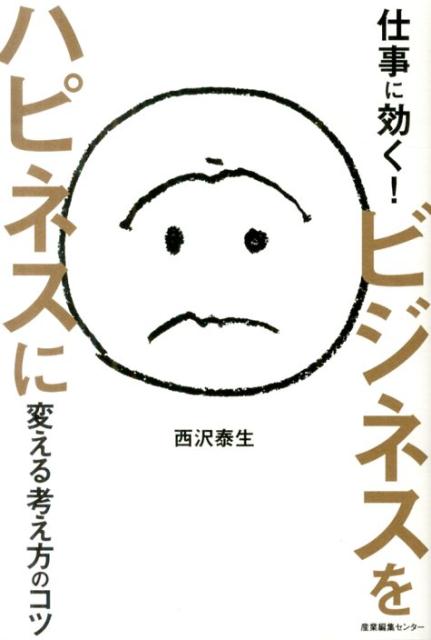 楽天ブックス 仕事に効く ビジネスをハピネスに変える考え方のコツ 西沢泰生 本