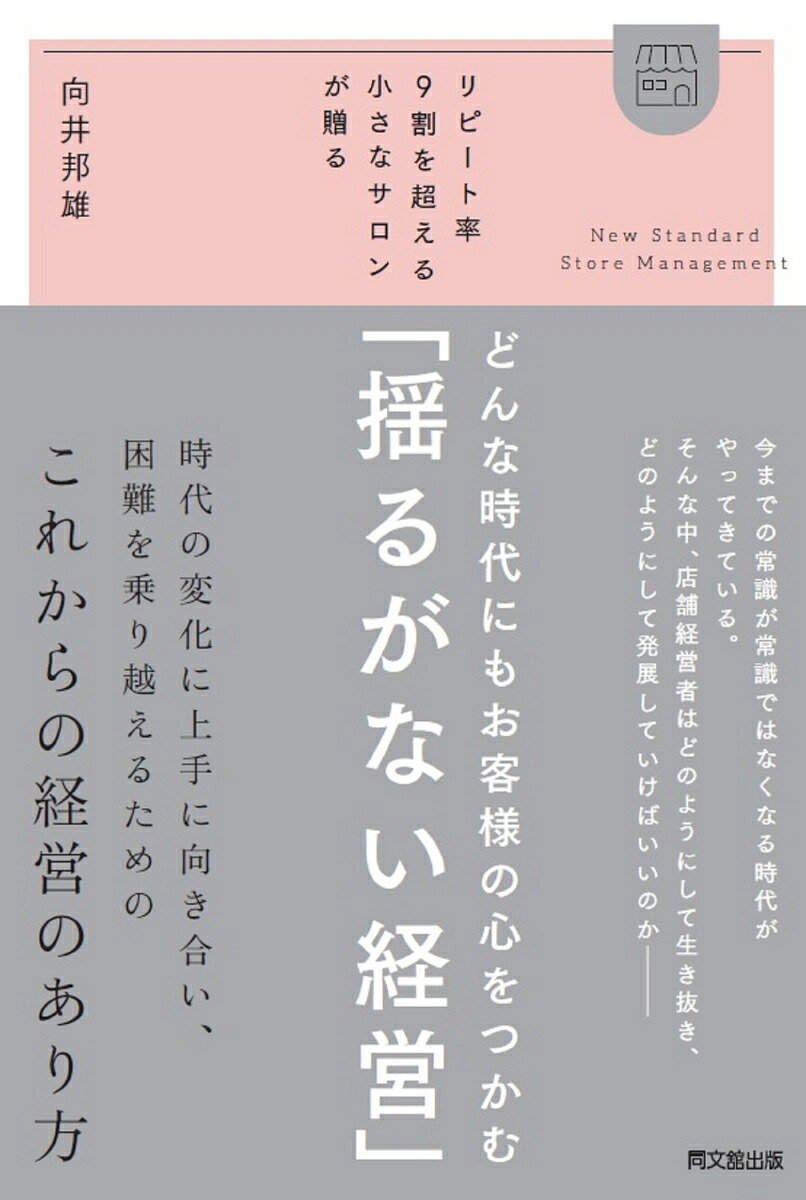 どんな時代にもお客様の心をつかむ「揺るがない経営」リピート率9割を超える小さなサロンが贈る[向井邦雄]