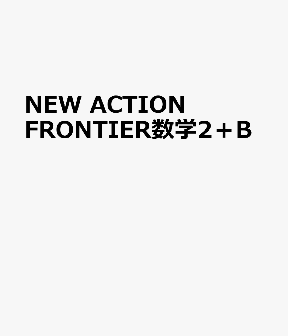 東京書籍 - ＮＥＷ　ＡＣＴＩＯＮ　ＦＲＯＮＴＩＥＲ数学２＋Ｂ NEW ACTION FRONTIER 数学II+B: 令和4年度新課程版 : ニュー