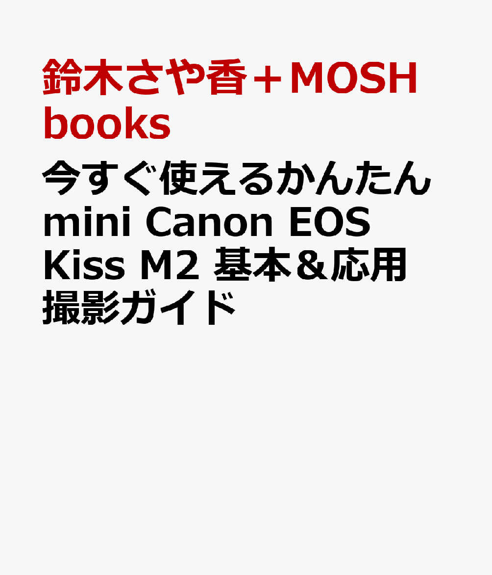 楽天ブックス 今すぐ使えるかんたんmini Canon Eos Kiss M2 基本 応用撮影ガイド 鈴木さや香 Mosh Books 本