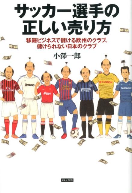 楽天ブックス サッカー選手の正しい売り方 移籍ビジネスで儲ける欧州のクラブ 儲けられない日本 小澤一郎 本