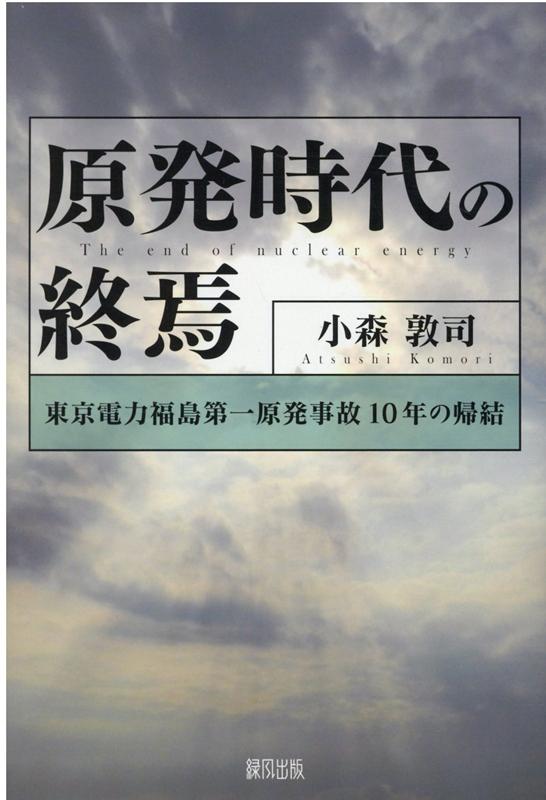 楽天ブックス 原発時代の終焉 東京電力福島第一原発事故10年の帰結 小森 敦司 本