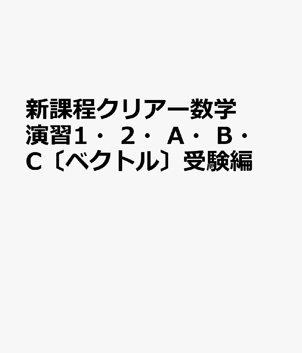 楽天ブックス: 新課程クリアー数学演習1・2・A・B・C〔ベクトル〕受験編 - 数研出版編集部 - 9784410241055 : 本