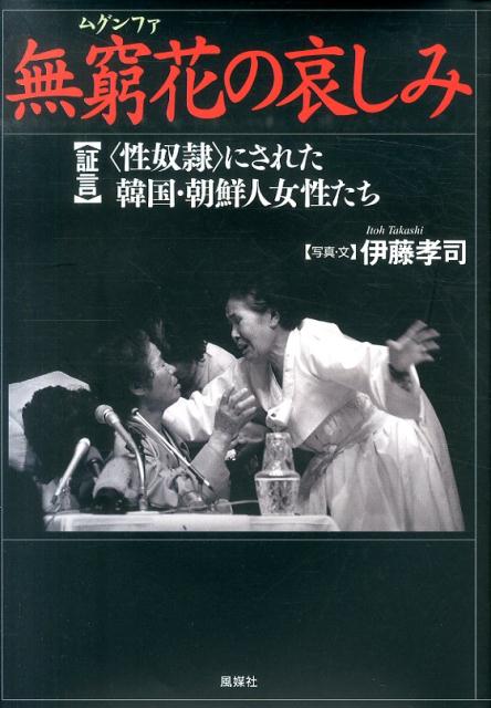 楽天ブックス 無窮花の哀しみ 証言 性奴隷 にされた韓国 朝鮮人女性たち 伊藤孝司 9784833111065 本