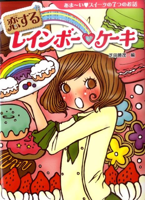 楽天ブックス 恋するレインボー ケーキ あま い スイーツの7つのお話 芝田勝茂 本