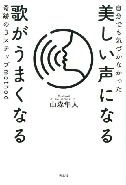 美しい声になる歌がうまくなる奇跡の3ステップmethod自分でも気づかなかった[山森隼人]