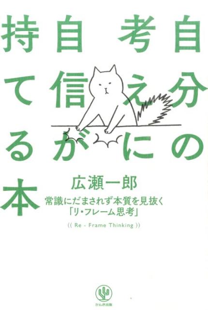 楽天ブックス 自分の考えに自信が持てる本 常識にだまされず本質を見抜く リ フレーム思考 広瀬一郎 本