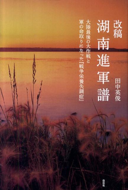 楽天ブックス: 改稿湖南進軍譜 - 大陸最後の大作戦と軍の命取りになった「戦争栄養失調症」 - 田中 英俊 - 9784891731281 : 本