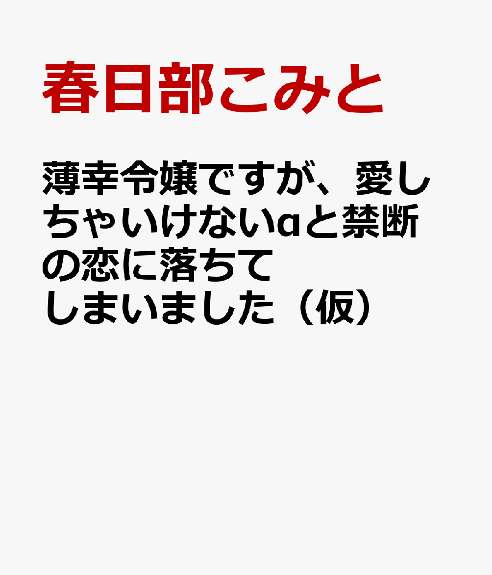 薄幸令嬢ですが、愛しちゃいけないαと禁断の恋に落ちてしまいました（ルネッタブックスルネッタブックスLBL172）[春日部こみと]