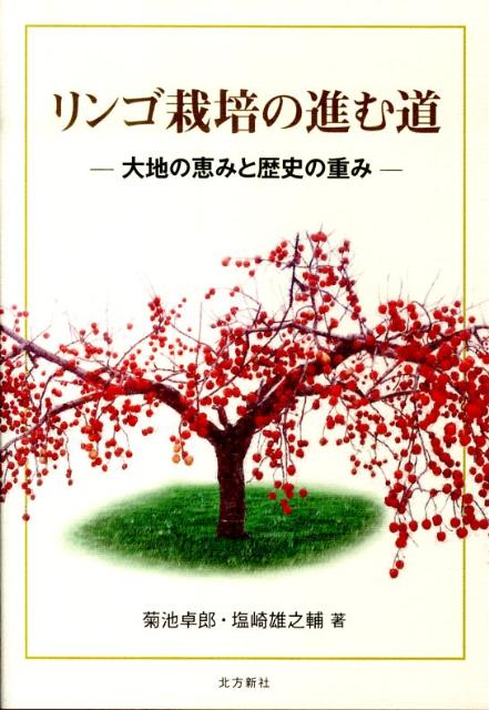 【中古】 リンゴ栽培の進む道 大地の恵みと歴史の重み/北方新社/菊池卓郎 中古】 リンゴ栽培の進む道 大地の恵みと歴史の重み/北方新社